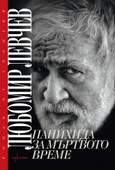„Панихида за мъртвото време“ – едно изпълнено обещание на Любомир Левчев за отговори и разкрития в роман от спомени